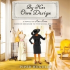By Her Own Design: A Novel of Ann Lowe, Fashion Designer to the Social Register Cover Image