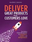 Deliver Great Products That Customers Love: The Guide to Product Management for Innovators, Leaders, and Entrepreneurs By Valerio Zanini Cover Image