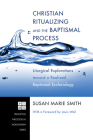 Christian Ritualizing and the Baptismal Process: Liturgical Explorations Toward a Realized Baptismal Ecclesiology (Princeton Theological Monograph #174) Cover Image
