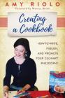 Creating a Cookbook: How to Write, Publish, and Promote Your Culinary Philosophy By Amy Riolo Cover Image