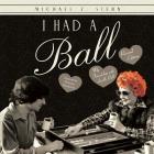 I Had a Ball: My Friendship with Lucille Ball Revised Edition By Michael Z. Stern Cover Image