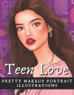 Teen Love: Pretty Makeup Portrait Illustrations: 30 Lovely Teen Portraits Adult Coloring Book for Teen Makeup Lovers Cover Image