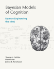 Bayesian Models of Cognition: Reverse Engineering the Mind By Thomas L. Griffiths (Editor), Nick Chater (Editor), Joshua B. Tenenbaum (Editor) Cover Image