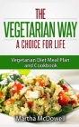 The Vegetarian Way: A Choice For Life: Vegetarian Diet Meal Plan and Cookbook By Martha McDowell Cover Image