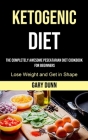 Ketogenic Diet: The Completely Awesome Pescatarian Diet Cookbook for Beginners (Lose Weight and Get in Shape) By Gary Dunn Cover Image