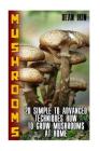 Mushrooms: 20 Simple to Advanced Techniques How To Grow Mushrooms At Home Cover Image