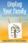 Unplug Your Family: Recipes for Creative and Meaningful Traditions By Tracy Scandlyn, Pamela Worth Cover Image