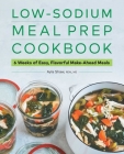 Low-Sodium Meal Prep Cookbook: 6 Weeks of Easy, Flavorful Make-Ahead Meals By Ayla Shaw, RD, MS Cover Image