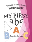 Training To Write Letters Workbook My First abc Practice For Fids: My First Book Tracing big Lettres and Shapes, for Preschoolers and Toddlers ages 2- Cover Image