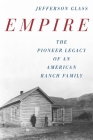 Empire: The Pioneer Legacy of an American Ranch Family By Jefferson Glass Cover Image