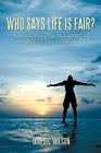 Who Says Life Is Fair?: The Story of a Loving Dad. His Life, His Losses, and How He Came Out a Winner. By James C. Wilson Cover Image