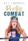 Pretty Combat: Nonsense, Shenanigans and Tactful Life Domination By Ali Farrell, Jennifer Boucher (Contribution by), Nicole Parmiter (Contribution by) Cover Image