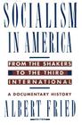 Socialism in America from the Shakers to the Third International: A Documentary History By Albert Fried (Editor) Cover Image
