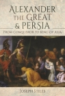 Alexander the Great and Persia: From Conqueror to King of Asia Cover Image