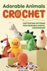 Adorable Animals Crochet: Captivating Patterns for Adorable Animal Companions: Crochet Animals By Madison Pope Cover Image