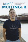 Brit Happens: Or Living the Canadian Dream By James Mullinger Cover Image