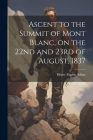 Ascent to the Summit of Mont Blanc, on the 22nd and 23rd of August, 1837 By Henry Martin Atkins Cover Image