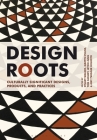 Design Roots: Culturally Significant Designs, Products and Practices By Stuart Walker (Editor), Martyn Evans (Editor), Tom Cassidy (Editor) Cover Image