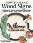 How to Make Wood Signs: Techniques for Creating Personalized Projects Using the Scroll Saw Plus Tips on Painting and Finishing By Kendra Chura Cover Image