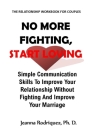 No More Fighting, Start Loving: Simple Communication Skills To Improve Your Relationship Without Fighting And Improve Your Marriage. No More Arguments By Jeanna Rodriquez Cover Image