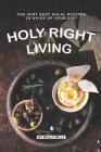 Holy Right Living: The Very Best Halal Recipes to Spice Up Your Diet By Molly Mills Cover Image