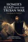 Homer's Iliad and the Trojan War: Dialogues on Tradition (Bloomsbury Studies in Classical Reception) By Jan Haywood, Naoise Mac Sweeney Cover Image