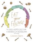 Eat Your Feelings: The Food Mood Girl's Guide to Transforming Your Emotional Eating By Lindsey Smith Cover Image