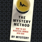 The Mystery Method: How to Get Beautiful Women Into Bed By Erik Von Markovik, Mystery, Lovedrop A. K. a. Chris Odom Cover Image