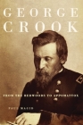 George Crook: From the Redwoods to Appomattox By Paul Magid Cover Image