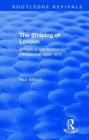 The Shaping of London: A Political and Economic Perspective 1066-1870 (Routledge Revivals) Cover Image