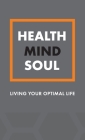 Health Mind Soul: A Journal for Living Your Optimal Life Cover Image