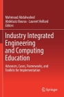 Industry Integrated Engineering and Computing Education: Advances, Cases, Frameworks, and Toolkits for Implementation By Mahmoud Abdulwahed (Editor), Abdelaziz Bouras (Editor), Laurent Veillard (Editor) Cover Image