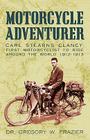 Motorcycle Adventurer: Carl Stearns Clancy: First Motorcyclist To Ride Around The World 1912-1913 Cover Image