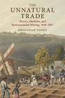 The Unnatural Trade: Slavery, Abolition, and Environmental Writing, 1650-1807 Cover Image