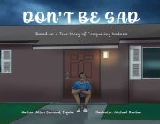Don't Be Sad: Based on a True Story of Conquering Sadness By Alton Edmond, Michael Dunbar (Illustrator) Cover Image