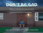 Don't Be Sad: Based on a True Story of Conquering Sadness Cover Image