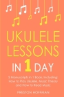 Ukulele Lessons: In 1 Day - Bundle - The Only 3 Books You Need to Learn Ukulele Fingerstyle and How to Play Ukulele Songs Today (Music #13) Cover Image