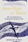 From Here to There: The Art and Science of Finding and Losing Our Way By Michael Bond Cover Image