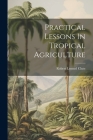 Practical Lessons In Tropical Agriculture Cover Image