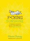You Are My F*cking Sunshine: A Gratitude Journal for the Sh*t That Makes Your World Happy and Bright (Zen as F*ck Journals) Cover Image