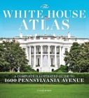 The White House Atlas: A Complete Illustrated Guide to 1600 Pennsylvania Avenue  By Nicole Wetsman Cover Image