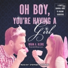Oh Boy, You're Having a Girl Lib/E: A Dad's Survival Guide to Raising Daughters By Brian Klems, Stephen R. Thorne (Read by) Cover Image