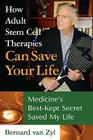 How Adult Stem Cell Therapies Can Save Your Life: Medicine's Best Kept Secret Saved My Life Cover Image