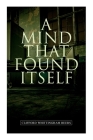 A Mind That Found Itself: A Groundbreaking Memoir Which Influenced Normalizing Mental Health Issues & Mental Hygiene By Clifford Whittingham Beers Cover Image