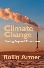 Climate Change: Seeing Beyond Tomorrow By Rollin Armer Cover Image