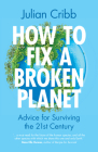How to Fix a Broken Planet: Advice for Surviving the 21st Century By Julian Cribb Cover Image