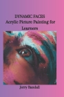 Dynamic Faces: Acrylic Picture Painting for Learners Cover Image