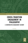 Cross-Tradition Engagement in Philosophy: A Constructive-Engagement Account (Routledge Studies in Contemporary Philosophy) By Bo Mou Cover Image