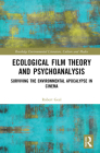 Ecological Film Theory and Psychoanalysis: Surviving the Environmental Apocalypse in Cinema By Robert Geal Cover Image
