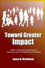 Toward Greater Impact: A Path to Reduce Social Problems, Improve Lives, and Strengthen Communities By James M. McClelland Cover Image